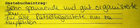 Gaestebucheintrag: Sehr spannende und gut organisierte Tour. Für alle Rätselbegeisterte nur zu empfehlen.
