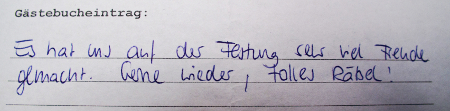 Gaestebucheintrag Familie Grießer: Es hat uns auf der Festung sehr viel Freude gemacht. gerne wieder, tolles Rätsel!